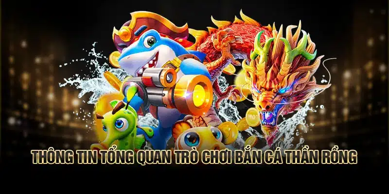 Giới thiệu chi tiết bắn cá Thần Rồng