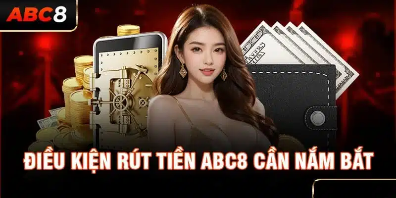 Hội viên cần nắm rõ các điều kiện để thực hiện Rút tiền ABC8 được hiệu quả nhất